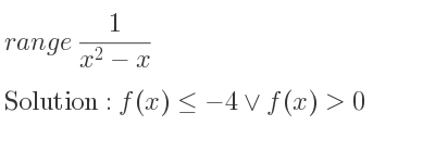 The range of 1/(x^2-x) is f(x)<=-4\lor f(x)>0